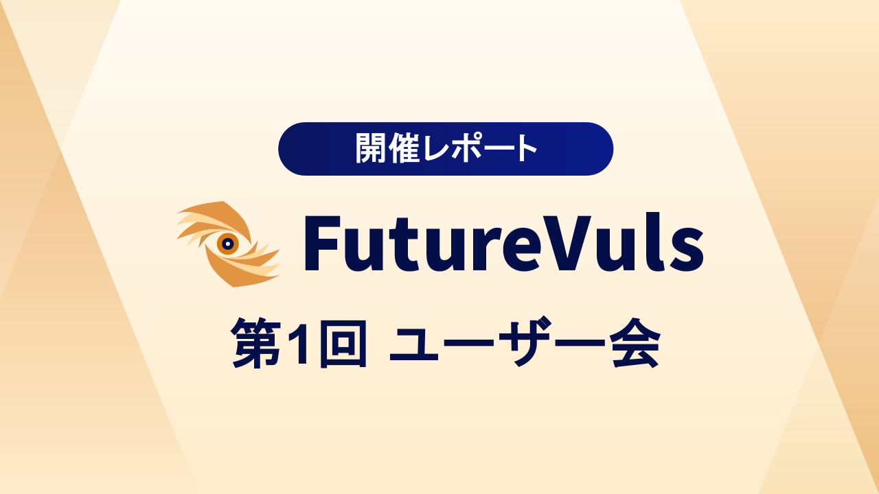 【開催レポート】FutureVuls 第1回ユーザー会｜参加者満足度100%！ お客さまの熱気に満ちた、未来を共創する一夜